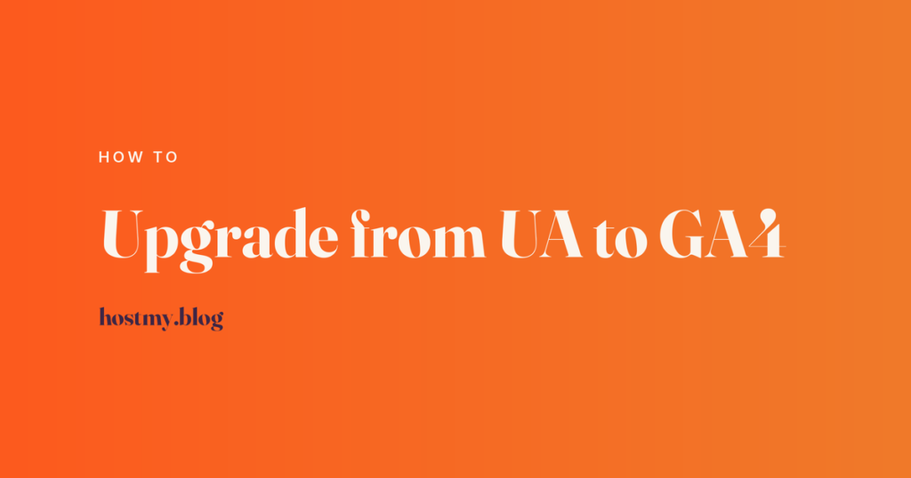 Host My Blog article cover reading Upgrade from UA to GA4, labelled How To, in cream type on an orange gradient.