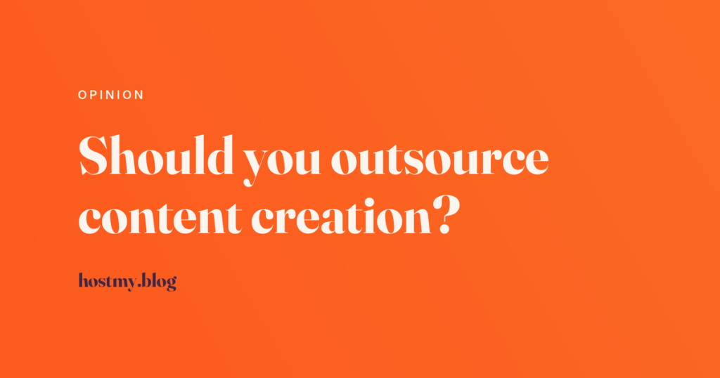 Host My Blog article cover reading Should you outsource content creation, labelled Opinion, in cream type on an orange gradient.