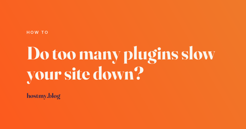 Host My Blog article cover reading Do too many plugins slow your site down, labelled How To, in cream type on an orange gradient.